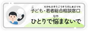 子ども・若者総合相談窓口　ひとりで悩まないで