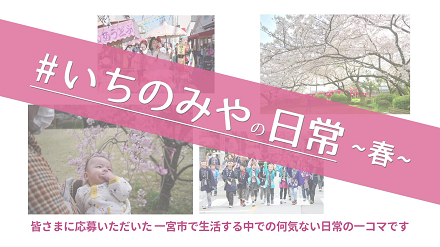 いちのみやの日常　春　皆さまに応募いただいた一宮市で生活する中での何気ない日常の一コマです