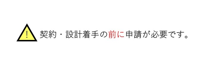 契約・設計着手の前に申請が必要です。