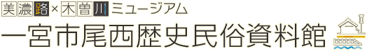 美濃路×木曽川ミュージアム　一宮市尾西歴史民族資料館